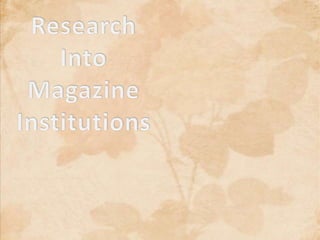 Research  Into  Magazine Institutions 