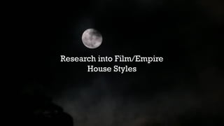 Research into Film/Empire
House Styles
 