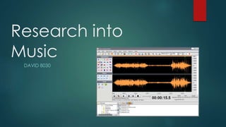 Research into 
Music 
DAVID 8030 
 
