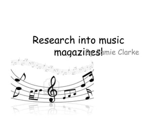 Research into music
    magazines!
           By Jamie Clarke
 