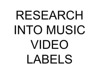 RESEARCH
INTO MUSIC
VIDEO
LABELS
 