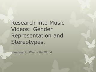 Research into Music
Videos: Gender
Representation and
Stereotypes.
Nina Nesbit: Way in the World

 