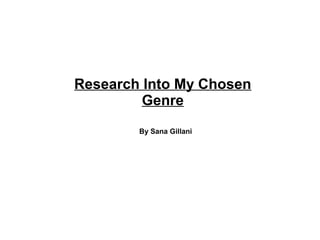 Research Into My Chosen
Genre
By Sana Gillani

 