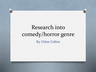 Research into
comedy/horror genre
By Chloe Collins
 