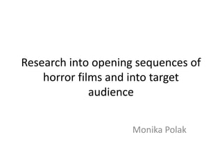 Research into opening sequences of horror films and into target audience Monika Polak 