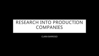 RESEARCH INTO PRODUCTION
COMPANIES
CLARA BARROSO
 