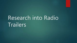 Research into Radio
Trailers
 