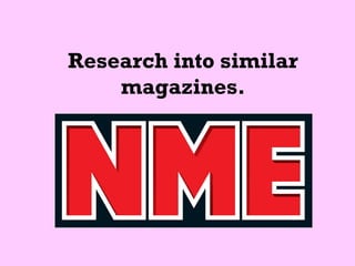 Research into similar
    magazines.
 