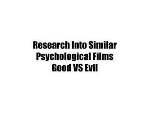 Research Into Similar
Psychological Films
Good VS Evil

 