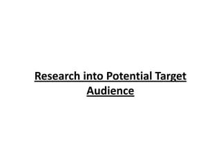Research into Potential Target
          Audience
 
