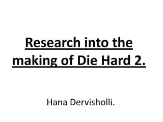 Research into the making of Die Hard 2. HanaDervisholli.  