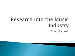 Research into the Music Industry Scott Razzell  