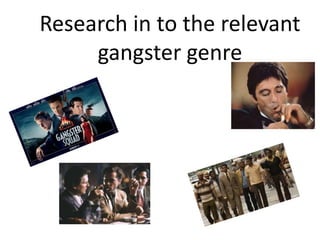 Research in to the relevant
gangster genre

 