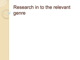 Research in to the relevant
genre

 