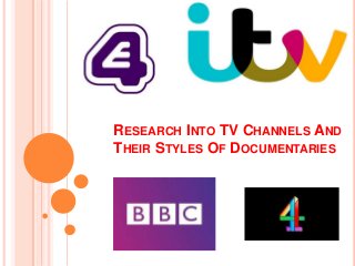 RESEARCH INTO TV CHANNELS AND
THEIR STYLES OF DOCUMENTARIES
 