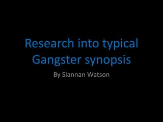 Research into typical
Gangster synopsis
By Siannan Watson

 