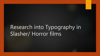 Research into Typography in
Slasher/ Horror films
 