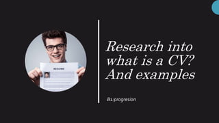 Research into
what is a CV?
And examples
B1:progresion
 