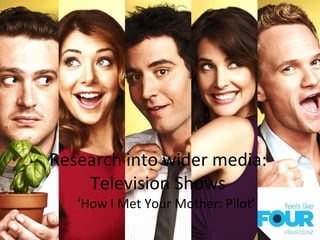 Research into wider media:
    Television Shows
   ‘How I Met Your Mother: Pilot’
 