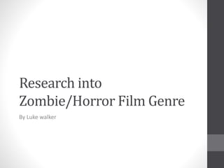 Research into
Zombie/Horror Film Genre
By Luke walker
 