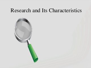 Research and Its Characteristics

 
