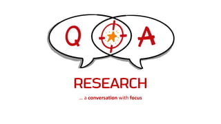 RESEARCH
… a conversation with focus
 