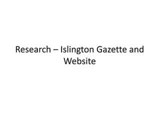 Research – Islington Gazette and
            Website
 