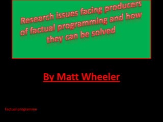 By Matt Wheeler

Factual programme
 