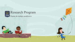 Research Program 
Pautas de trabajo académico 
 
