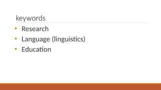 keywords
• Research
• Language (linguistics)
• Education
 