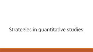 Strategies in quantitative studies
 