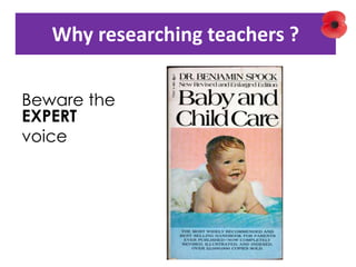 Why researching teachers ?
Beware the
EXPERT
voice
 