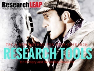 RESEARCH TOOLS
T R Y A N E W M E T H O D F O R Y O U R R E S E A R C H
for Primary and Secondary Research
 