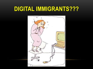 DIGITAL IMMIGRANTS???

 