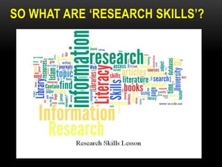 SO WHAT ARE „RESEARCH SKILLS‟?

 