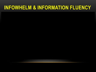 INFOWHELM & INFORMATION FLUENCY

 