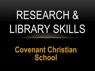 RESEARCH &
LIBRARY SKILLS
Covenant Christian
School

 