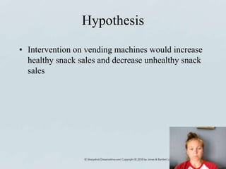 Hypothesis
• Intervention on vending machines would increase
healthy snack sales and decrease unhealthy snack
sales
 