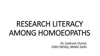 RESEARCH LITERACY
AMONG HOMOEOPATHS
Dr. Subhash Chand,
CMO (NFSG), NDMC Delhi
 