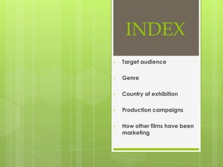 INDEX
•   Target audience

•   Genre

•   Country of exhibition

•   Production campaigns

•   How other films have been
    marketing
 