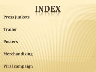 INDEX
Press junkets

Trailer

Posters

Merchandising

Viral campaign
 