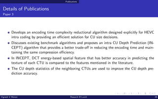 Publications
Details of Publications
Paper 3
Develops an encoding time complexity reductional algorithm designed explicitl...