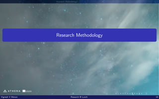 Research Methodology
Research Methodology
Vignesh V Menon Research @ Lunch 19
 