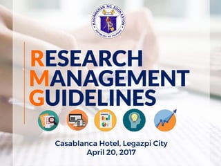 MANAGEMENT
RESEARCH
GUIDELINES
Casablanca Hotel, Legazpi City
April 20, 2017
 