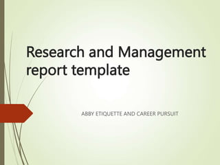Research and Management
report template
ABBY ETIQUETTE AND CAREER PURSUIT
 
