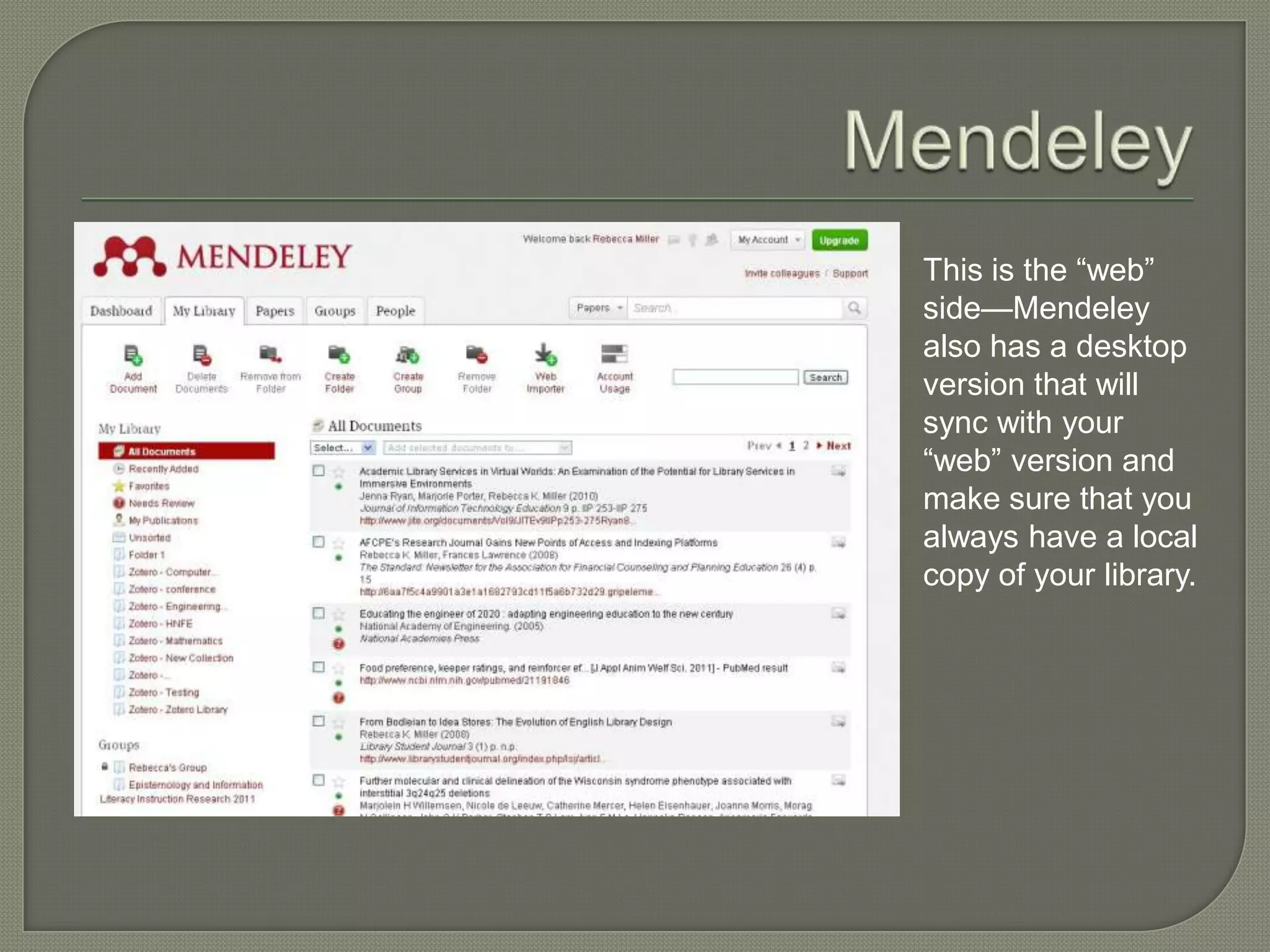 This is the “web”
side—Mendeley
also has a desktop
version that will
sync with your
“web” version and
make sure that you
always have a local
copy of your library.
 