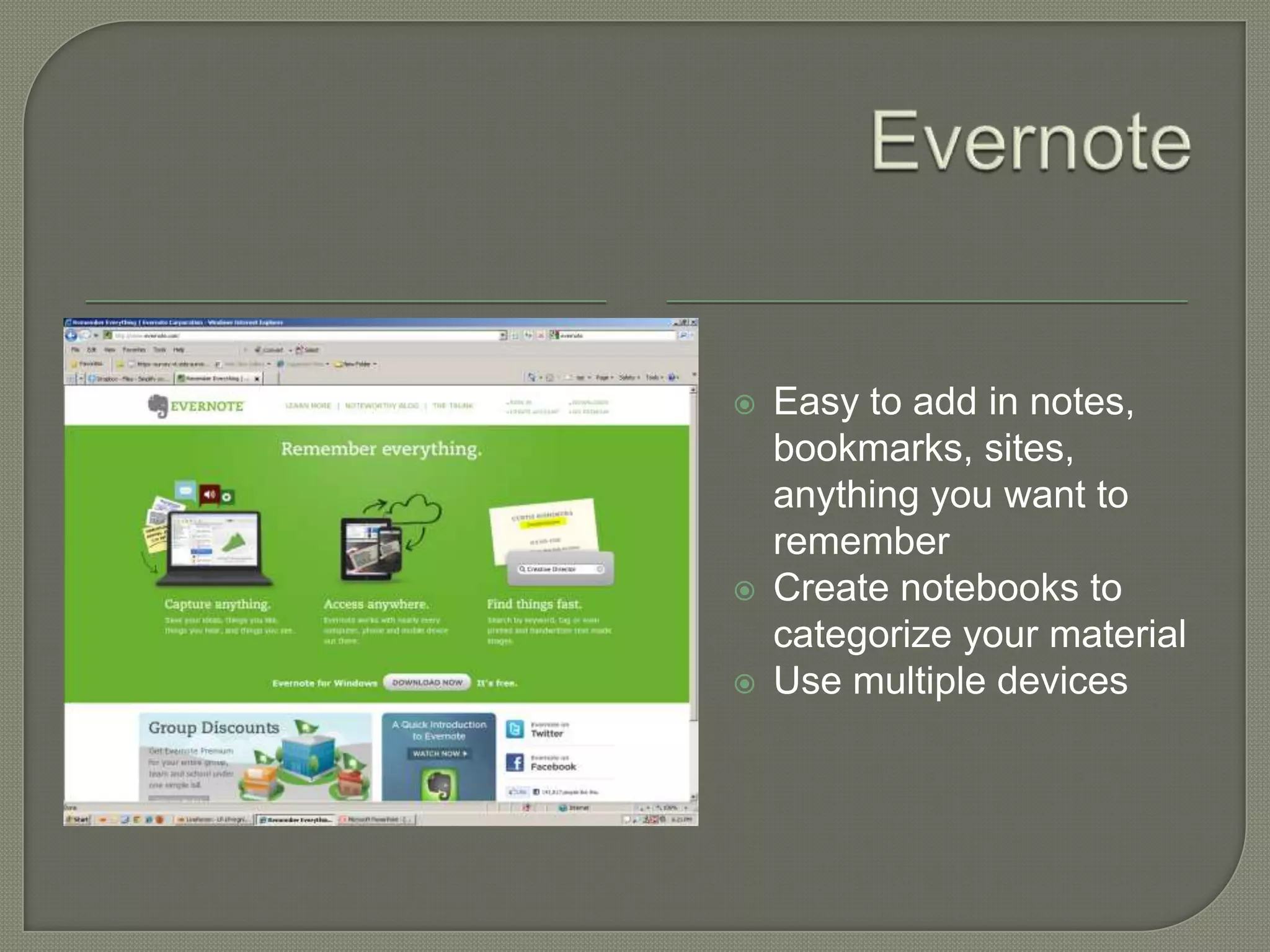    Easy to add in notes,
    bookmarks, sites,
    anything you want to
    remember
   Create notebooks to
    categorize your material
   Use multiple devices
 