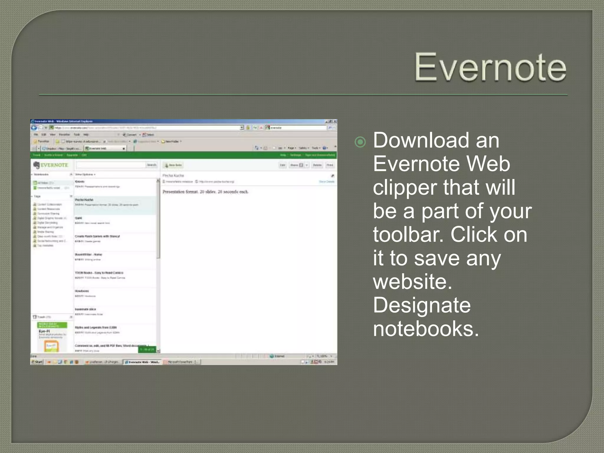    Download an
    Evernote Web
    clipper that will
    be a part of your
    toolbar. Click on
    it to save any
    website.
    Designate
    notebooks.
 
