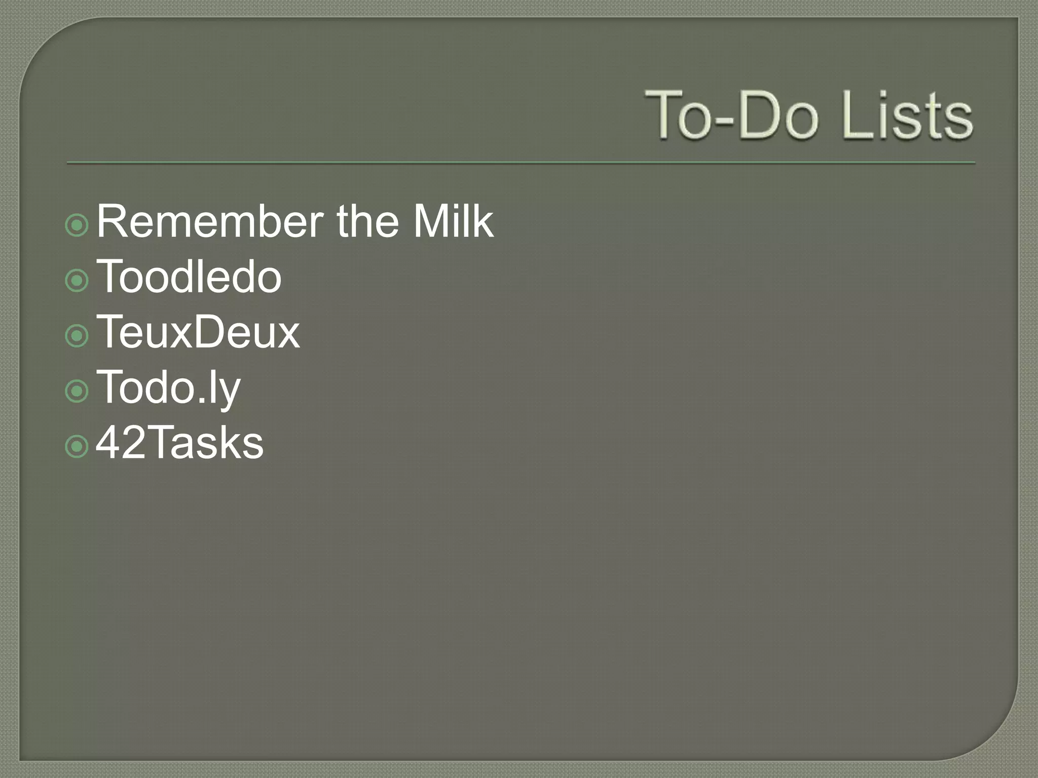  Remember   the Milk
 Toodledo
 TeuxDeux
 Todo.ly
 42Tasks
 