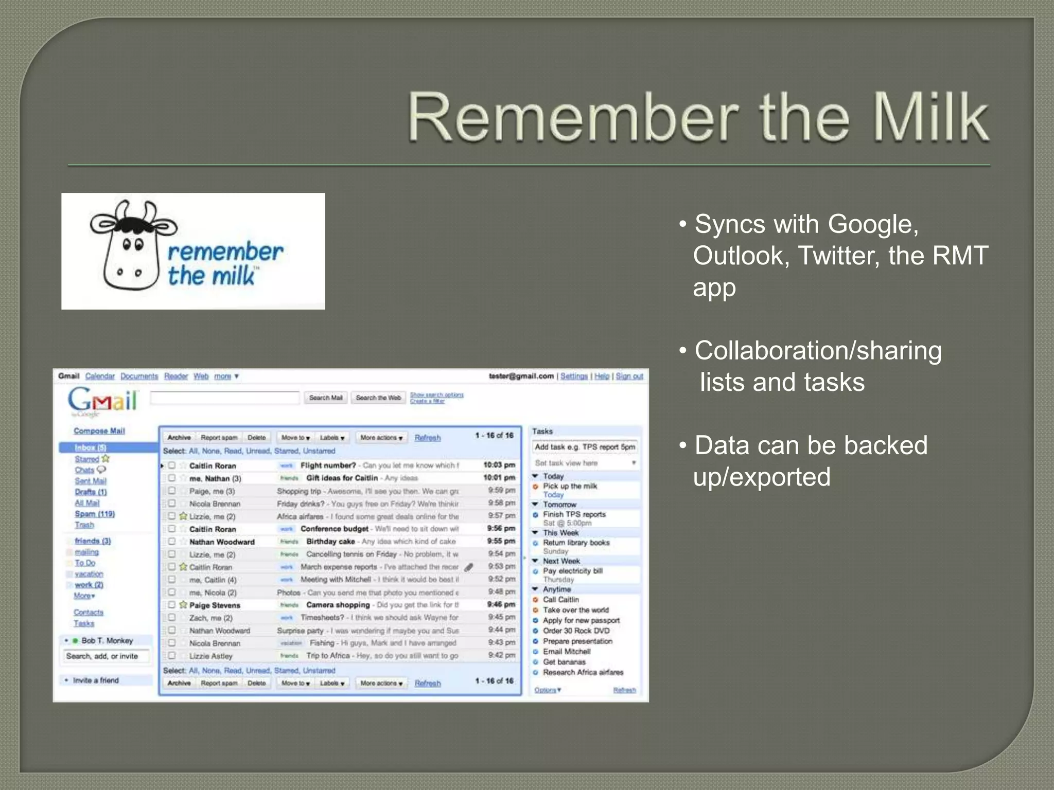 • Syncs with Google,
  Outlook, Twitter, the RMT
  app

• Collaboration/sharing
  lists and tasks

• Data can be backed
  up/exported
 